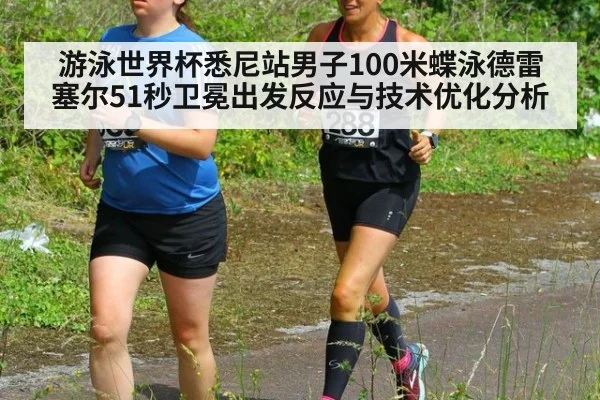 游泳世界杯悉尼站男子100米蝶泳德雷塞尔51秒卫冕出发反应与技术优化分析
